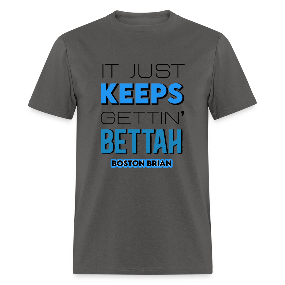 KEEPS GETTIN’ BETTAH TEE-Black Design - charcoal